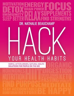 Hack Your Health Habits: Proste, oparte na działaniu, naturalne rozwiązania zdrowotne dla osób w podróży! - Hack Your Health Habits: Simple, Action-Driven, Natural Health Solutions For People On The Go!
