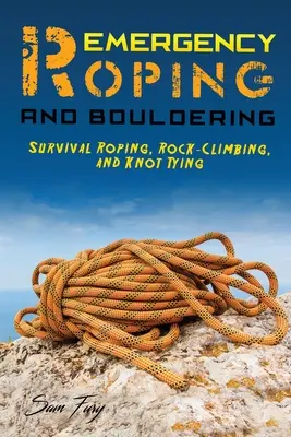 Roping ratunkowy i bouldering: Survival Roping, wspinaczka skałkowa i wiązanie węzłów - Emergency Roping and Bouldering: Survival Roping, Rock-Climbing, and Knot Tying