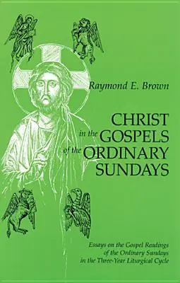 Chrystus w Ewangeliach niedziel zwykłych: Eseje na temat Ewangelii czytanych w zwykłe niedziele w trzyletnim cyklu liturgicznym - Christ in the Gospels of the Ordinary Sundays: Essays on the Gospel Readings of the Ordinary Sundays in the Three-Year Liturgical Cycle