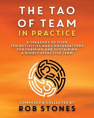 Tao zespołu w praktyce: Skarbiec ponad 150 ćwiczeń i rozmów służących tworzeniu i utrzymywaniu wysoce efektywnego zespołu - The Tao of Team in Practice: A Treasury of Over 150 Activities and Conversations for Forming and Sustaining a Highly Effective Team