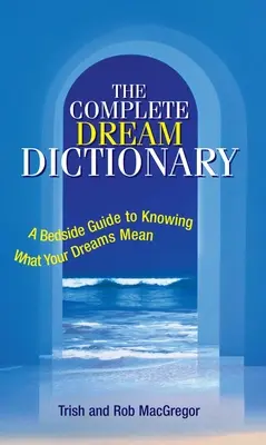 Kompletny słownik snów: Przyłóżkowy przewodnik, aby dowiedzieć się, co oznaczają twoje sny - The Complete Dream Dictionary: A Bedside Guide to Knowing What Your Dreams Mean