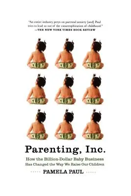 Parenting, Inc.: Jak miliardowy biznes niemowlęcy zmienił sposób, w jaki wychowujemy nasze dzieci - Parenting, Inc.: How the Billion-Dollar Baby Business Has Changed the Way We Raise Our Children