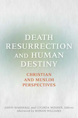 Śmierć, zmartwychwstanie i ludzkie przeznaczenie: Perspektywy chrześcijańskie i muzułmańskie - Death, Resurrection, and Human Destiny: Christian and Muslim Perspectives