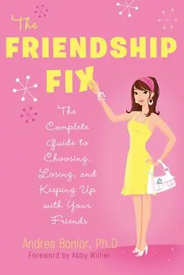 The Friendship Fix: Kompletny przewodnik po wyborze, utracie i utrzymaniu przyjaciół - The Friendship Fix: The Complete Guide to Choosing, Losing, and Keeping Up with Your Friends