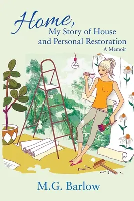 Home, My Story of House and Personal Restoration: Pamiętnik - Home, My Story of House and Personal Restoration: A Memoir