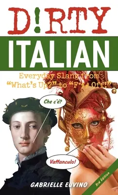 Dirty Italian: Third Edition: Codzienny slang od What's Up? do F*%# Off! - Dirty Italian: Third Edition: Everyday Slang from What's Up? to F*%# Off!