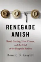 Renegade Amish: Obcinanie brody, zbrodnie z nienawiści i proces fryzjerów z Bergholz - Renegade Amish: Beard Cutting, Hate Crimes, and the Trial of the Bergholz Barbers