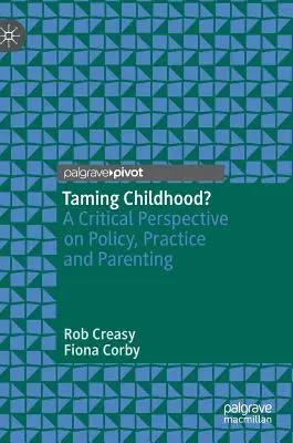 Oswajanie dzieciństwa: Krytyczna perspektywa polityki, praktyki i rodzicielstwa - Taming Childhood?: A Critical Perspective on Policy, Practice and Parenting