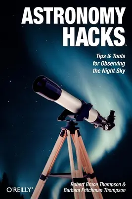 Astronomy Hacks: Wskazówki i narzędzia do obserwacji nocnego nieba - Astronomy Hacks: Tips and Tools for Observing the Night Sky