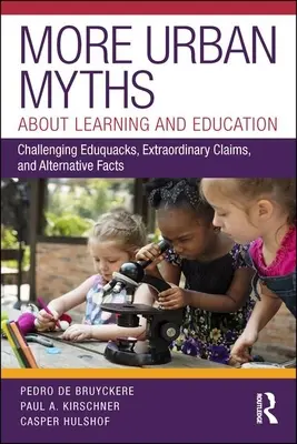 Więcej miejskich mitów na temat uczenia się i edukacji: Kwestionowanie Eduquacks, niezwykłych twierdzeń i alternatywnych faktów - More Urban Myths about Learning and Education: Challenging Eduquacks, Extraordinary Claims, and Alternative Facts