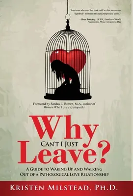 Dlaczego nie mogę po prostu odejść: Przewodnik po przebudzeniu i wyjściu z patologicznego związku miłosnego - Why Can't I Just Leave: A Guide to Waking Up and Walking Out of a Pathological Love Relationship