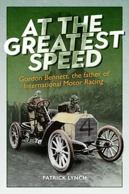 Z największą prędkością: Gordon Bennett, ojciec międzynarodowych wyścigów samochodowych - At the Greatest Speed: Gordon Bennett, the Father of International Motor Racing