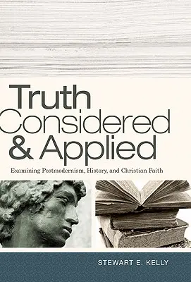 Prawda rozważana i stosowana: Badanie postmodernizmu, historii i wiary chrześcijańskiej - Truth Considered & Applied: Examining Postmodernism, History, and Christian Faith