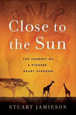 Blisko słońca: Podróż pionierskiego chirurga serca - Close to the Sun: The Journey of a Pioneer Heart Surgeon