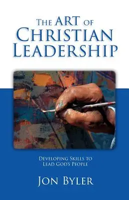 Sztuka chrześcijańskiego przywództwa: Rozwijanie umiejętności przewodzenia ludowi Bożemu - The Art Of Christian Leadership: Developing Skills to Lead God's People