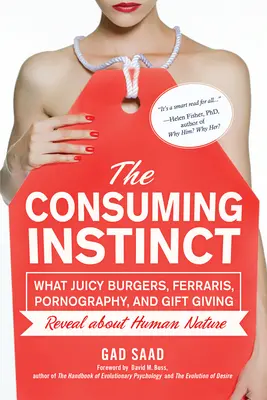 Instynkt konsumpcji: co soczyste burgery, Ferrari, pornografia i dawanie prezentów mówią o ludzkiej naturze - The Consuming Instinct: What Juicy Burgers, Ferraris, Pornography, and Gift Giving Reveal about Human Nature