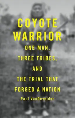 Coyote Warrior: Jeden człowiek, trzy plemiona i proces, który ukształtował naród - Coyote Warrior: One Man, Three Tribes, and the Trial That Forged a Nation