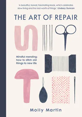 Sztuka naprawy: Mindful Mending: Jak przywrócić stare rzeczy do nowego życia - The Art of Repair: Mindful Mending: How to Stitch Old Things to New Life