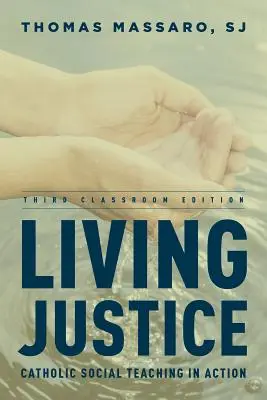 Żyjąc sprawiedliwością: Katolicka nauka społeczna w działaniu, trzecie wydanie dla klas szkolnych - Living Justice: Catholic Social Teaching in Action, Third Classroom Edition