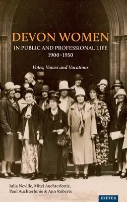 Devon Women in Public and Professional Life, 1900-1950: Głosy, głosy i powołania - Devon Women in Public and Professional Life, 1900-1950: Votes, Voices and Vocations