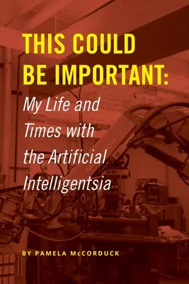 To może być ważne: moje życie i czasy ze sztuczną inteligencją - This Could Be Important: My Life and Times with the Artificial Intelligentsia