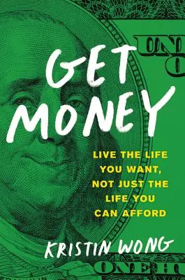 Zdobądź pieniądze: Żyj tak, jak chcesz, a nie tylko tak, jak cię na to stać - Get Money: Live the Life You Want, Not Just the Life You Can Afford