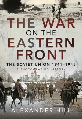 Wojna na froncie wschodnim: Związek Radziecki, 1941-1945 - Historia fotograficzna - The War on the Eastern Front: The Soviet Union, 1941-1945 - A Photographic History