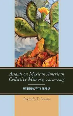 Atak na meksykańsko-amerykańską pamięć zbiorową, 2010-2015: Pływanie z rekinami - Assault on Mexican American Collective Memory, 2010-2015: Swimming with Sharks