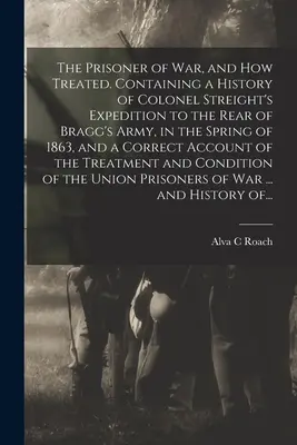 Jeniec wojenny i jego traktowanie. Zawierający historię wyprawy pułkownika Streighta na tyły armii Bragga wiosną 1863 r. Oraz historię i historię jego wojny. - The Prisoner of War, and How Treated. Containing a History of Colonel Streight's Expedition to the Rear of Bragg's Army, in the Spring of 1863, and a