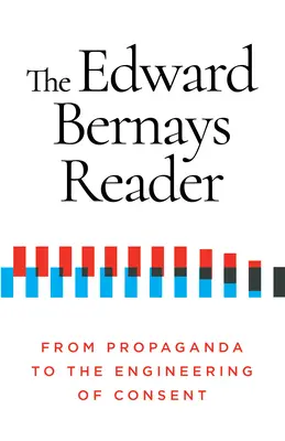 Edward Bernays Reader: Od propagandy do inżynierii zgody - The Edward Bernays Reader: From Propaganda to the Engineering of Consent