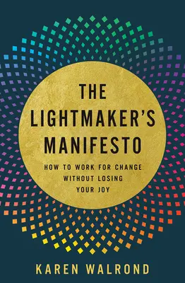 Manifest Lightmakera: Jak pracować na rzecz zmian bez utraty radości? - The Lightmaker's Manifesto: How to Work for Change Without Losing Your Joy