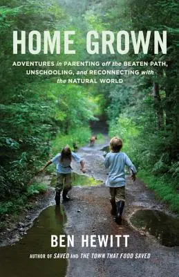 Home Grown: Przygody z rodzicielstwem poza utartymi szlakami, unschooling i ponowne łączenie się ze światem przyrody - Home Grown: Adventures in Parenting Off the Beaten Path, Unschooling, and Reconnecting with the Natural World