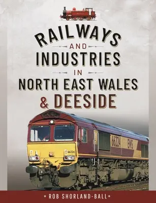 Koleje i przemysł w północno-wschodniej Walii i Deeside - Railways and Industries in North East Wales and Deeside