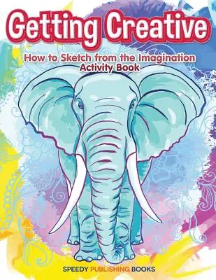Kreatywność: Jak szkicować z wyobraźni Zeszyt ćwiczeń - Getting Creative: How to Sketch From the Imagination Activity Book