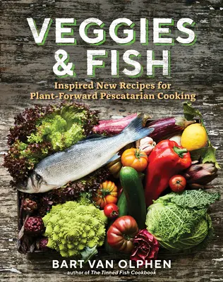 Veggies & Fish: Inspirujące nowe przepisy na roślinne gotowanie dla pescatarian - Veggies & Fish: Inspired New Recipes for Plant-Forward Pescatarian Cooking