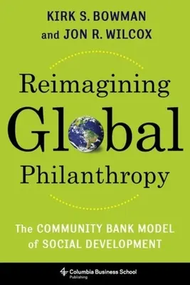 Globalna filantropia w nowej odsłonie: Model rozwoju społecznego oparty na bankach wspólnotowych - Reimagining Global Philanthropy: The Community Bank Model of Social Development