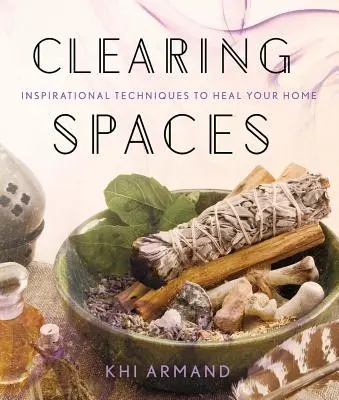 Oczyszczanie przestrzeni: Inspirujące techniki uzdrawiania domu - Clearing Spaces: Inspirational Techniques to Heal Your Home