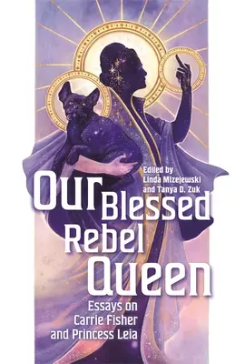 Nasza błogosławiona królowa rebeliantów: eseje o Carrie Fisher i księżniczce Lei - Our Blessed Rebel Queen: Essays on Carrie Fisher and Princess Leia