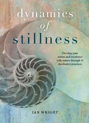 Dynamika bezruchu: Rozwiń swoje zmysły i połącz się z naturą dzięki 31 praktykom medytacyjnym - Dynamics of Stillness: Develop Your Senses and Reconnect with Nature Through 31 Meditative Practices