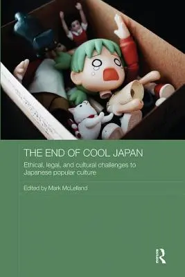 Koniec fajnej Japonii: Etyczne, prawne i kulturowe wyzwania dla japońskiej kultury popularnej - The End of Cool Japan: Ethical, Legal, and Cultural Challenges to Japanese Popular Culture