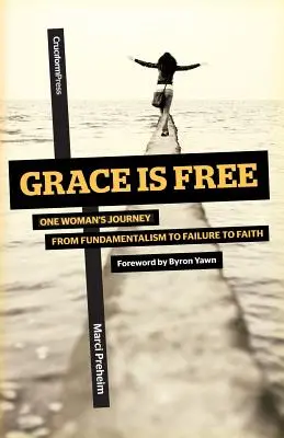 Grace Is Free: Podróż jednej kobiety od fundamentalizmu do porażki do wiary - Grace Is Free: One Woman's Journey from Fundamentalism to Failure to Faith