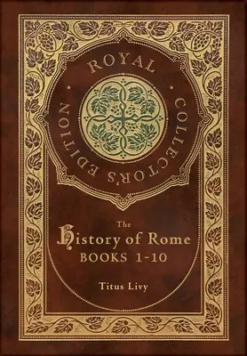 Historia Rzymu: Księgi 1-10 (Królewskie wydanie kolekcjonerskie) (etui laminowane w twardej oprawie z obwolutą) - The History of Rome: Books 1-10 (Royal Collector's Edition) (Case Laminate Hardcover with Jacket)