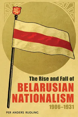 Powstanie i upadek białoruskiego nacjonalizmu, 1906-1931 - The Rise and Fall of Belarusian Nationalism, 1906-1931