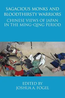 Zuchwali mnisi i krwiożerczy wojownicy: Chińskie poglądy na Japonię w okresie Ming-Qing - Sagacious Monks and Bloodthirsty Warriors: Chinese Views of Japan in the Ming-Qing Period