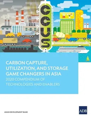 Wychwytywanie, wykorzystywanie i składowanie dwutlenku węgla w Azji: Kompendium technologii i czynników wspomagających w 2020 r. - Carbon Capture, Utilization, and Storage Game Changers in Asia: 2020 Compendium of Technologies and Enablers