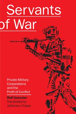 Słudzy wojny: prywatne korporacje wojskowe i zysk z konfliktu - Servants of War: Private Military Corporations and the Profit of Conflict