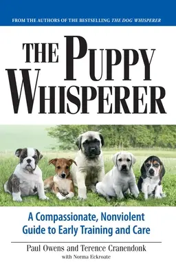 Zaklinacz szczeniąt: Pełen współczucia, pozbawiony przemocy przewodnik po wczesnym szkoleniu i opiece nad psem - The Puppy Whisperer: A Compassionate, Non Violent Guide to Early Training and Care
