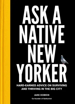 Zapytaj rodowitego nowojorczyka: Ciężko zdobyte porady dotyczące przetrwania i rozwoju w wielkim mieście - Ask a Native New Yorker: Hard-Earned Advice on Surviving and Thriving in the Big City