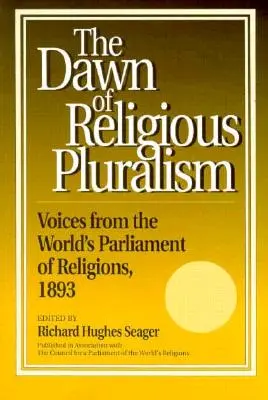 Świt pluralizmu religijnego: Głosy ze Światowego Parlamentu Religii, 1893 - Dawn of Religious Pluralism: Voices from the World's Parliament of Religions, 1893