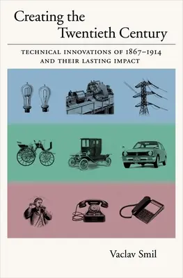 Tworzenie dwudziestego wieku: Innowacje techniczne lat 1867-1914 i ich trwały wpływ - Creating the Twentieth Century: Technical Innovations of 1867-1914 and Their Lasting Impact